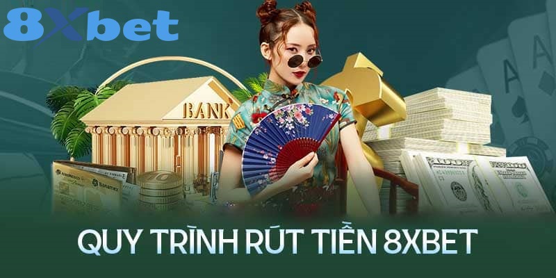 Quy trình rút tiền 8XBET qua từng phương thức